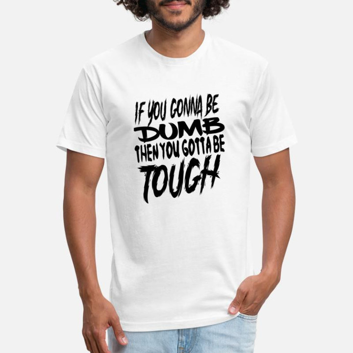 Unisex Poly Cotton T-Shirt If You Gonna Be Dumb Them You Gotta Be Tough-2021