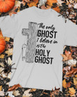 The Only Ghost I Believe In Is The Holy Ghost