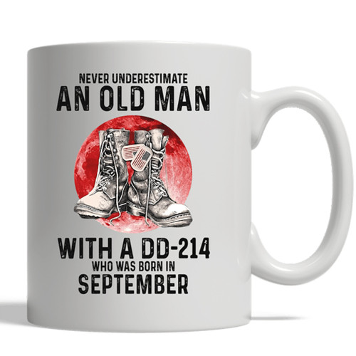 NEVER UNDERESTIMATE AN OLD MAN WITH A DD-214 WHO WAS BORN IN MUG