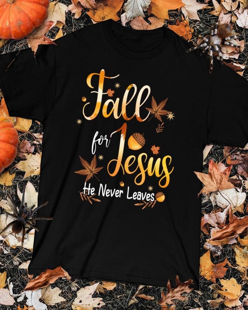 Fall For Jesus He Never Leaves Shirt