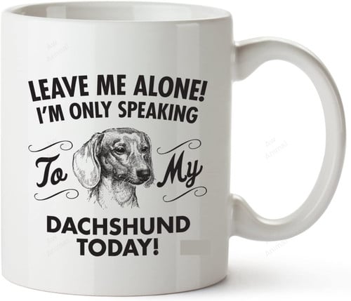 Leave Me Alone I'm Only Speaking To My Dachshund Today Coffee Mug