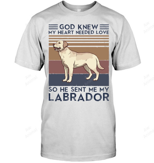 God Knew My Heart Needed Love So He Sent Me My Labrador Sweatshirt Hoodie Long Sleeve Men Women T-Shirt