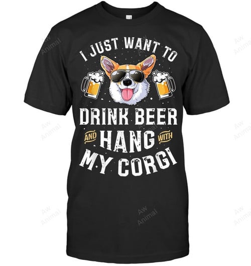 I Just Want To Drink Beer And Hang With My Corgi Sweatshirt Hoodie Long Sleeve Men Women T-Shirt