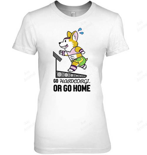 Go Hardcorgi Or Go Home Cute Corgi Dog Workout Women Sweatshirt Hoodie Long Sleeve T-Shirt