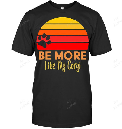 Be More Like My Corgi Sweatshirt Hoodie Long Sleeve Men Women T-Shirt