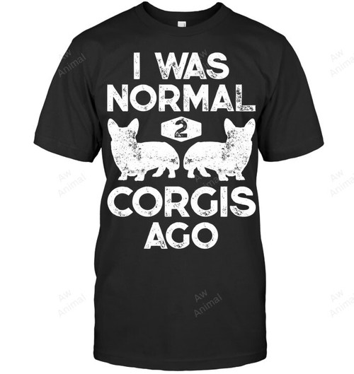 I Was Normal 2 Corgis Ago Funny Dog Lover Sweatshirt Hoodie Long Sleeve Men Women T-Shirt