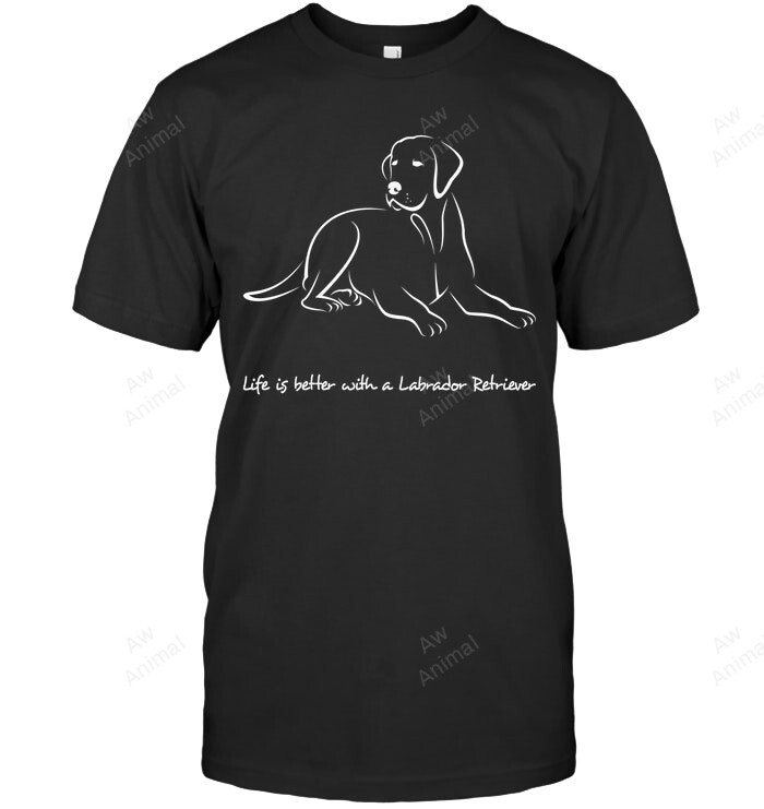 Life Is Better With A Labrador Retriever Sweatshirt Hoodie Long Sleeve Men Women T-Shirt