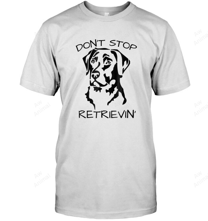 Don't Stop Retrieving Labrador Dog Sweatshirt Hoodie Long Sleeve Men Women T-Shirt