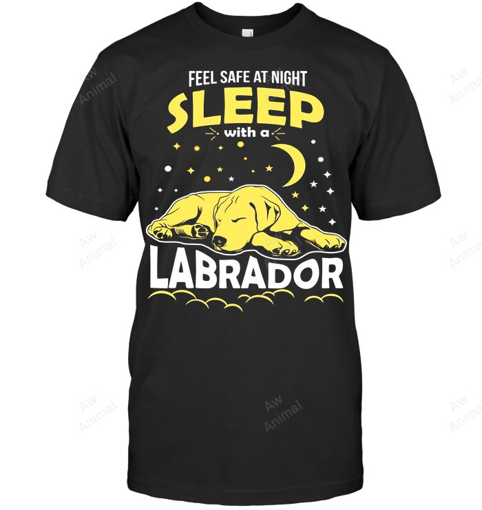 Feel Safe At Night Sleep With A Labrador Sweatshirt Hoodie Long Sleeve Men Women T-Shirt