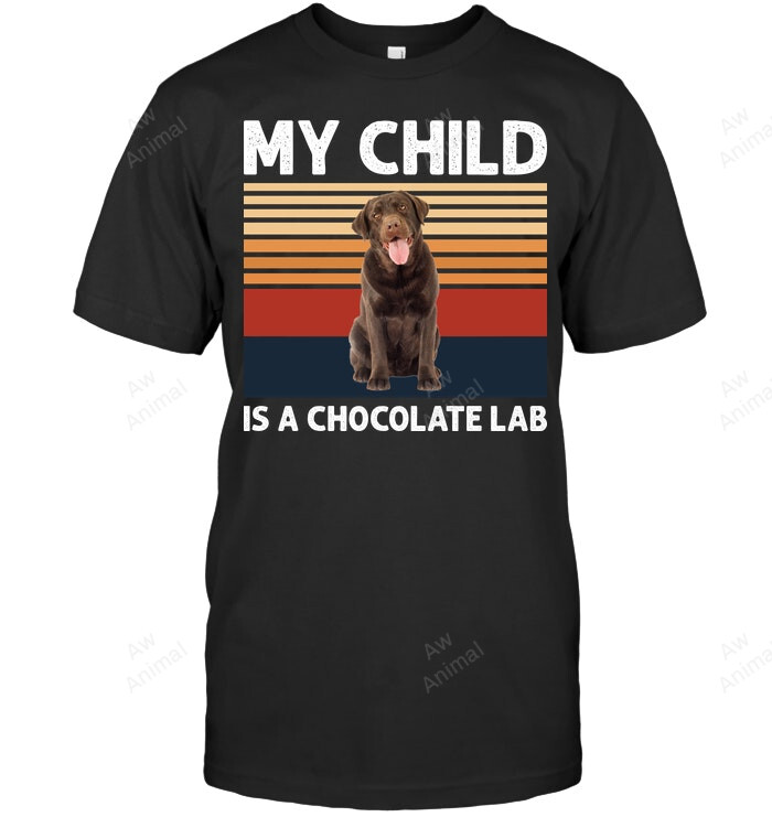 My Child Is A Chocolate Lab Sweatshirt Hoodie Long Sleeve Men Women T-Shirt