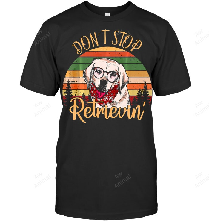 Dont Stop Retrieving Funny Labrador Retriever Owner Sweatshirt Hoodie Long Sleeve Men Women T-Shirt