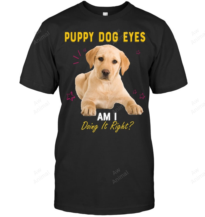 Labrador Puppy Dog Eyes Am I Doing It Right Sweatshirt Hoodie Long Sleeve Men Women T-Shirt
