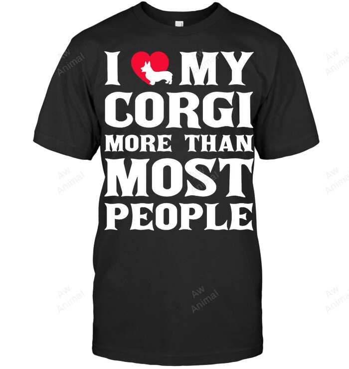 I Love My Corgi More Than Most People Sweatshirt Hoodie Long Sleeve Men Women T-Shirt