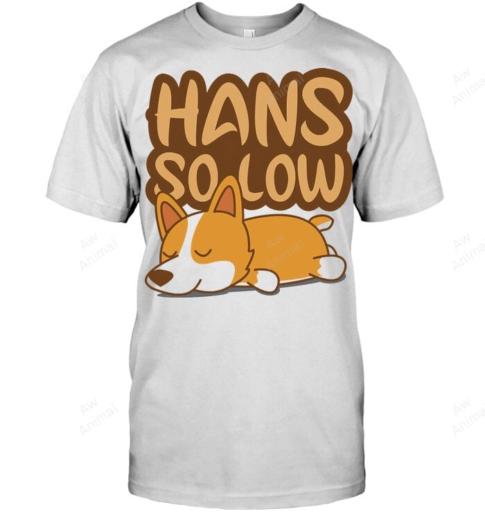 Corgi Hans So Low Adorable Corgis Dog Sweatshirt Hoodie Long Sleeve Men Women T-Shirt
