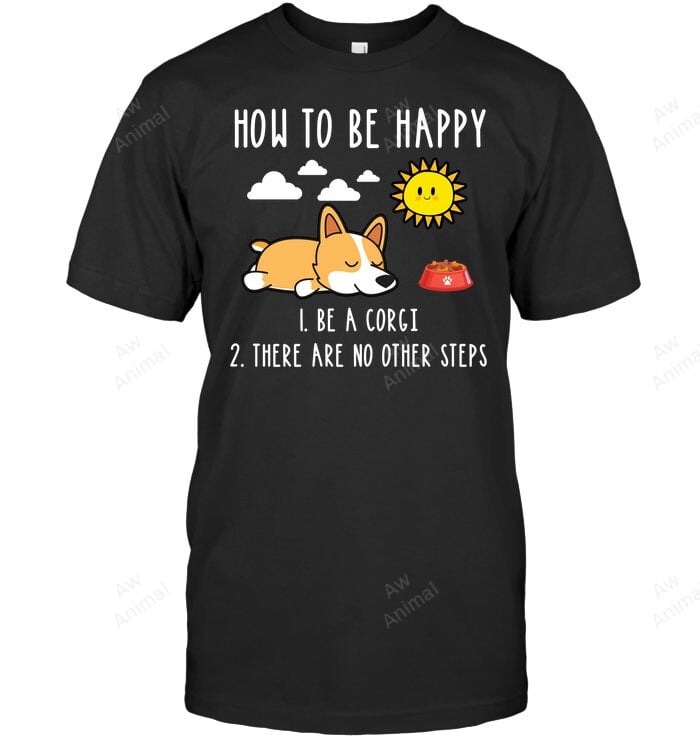 How To Be Happy Be A Corgi Funny Sweatshirt Hoodie Long Sleeve Men Women T-Shirt