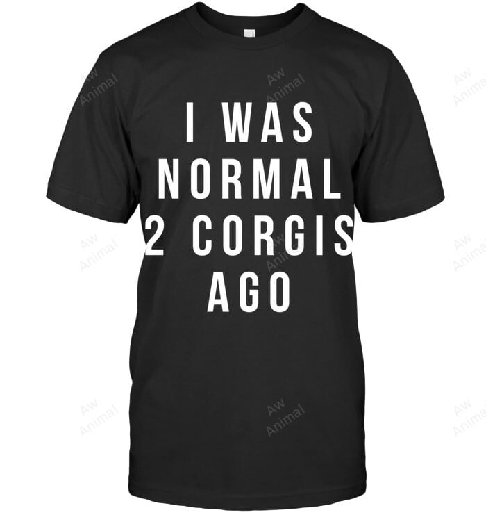 I Was Normal 2 Corgis Ago Sweatshirt Hoodie Long Sleeve Men Women T-Shirt