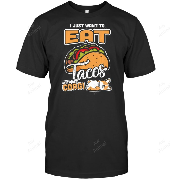 I Just Want To Eat Tacos With My Corgi Sweatshirt Hoodie Long Sleeve Men Women T-Shirt