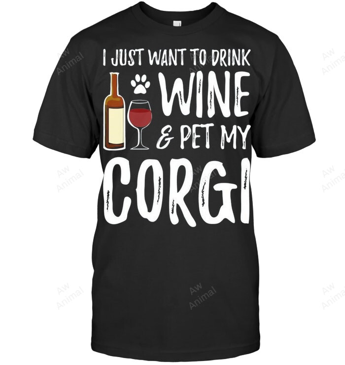 Corgi I Just Want To Drink Wine And Pet My Corgi Sweatshirt Hoodie Long Sleeve Men Women T-Shirt