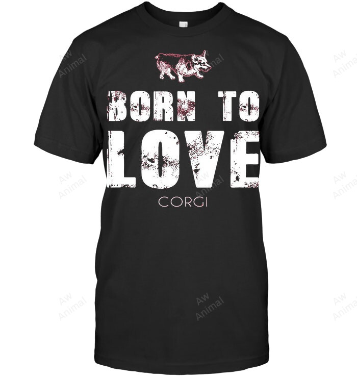 Born To Love Corgi Sweatshirt Hoodie Long Sleeve Men Women T-Shirt