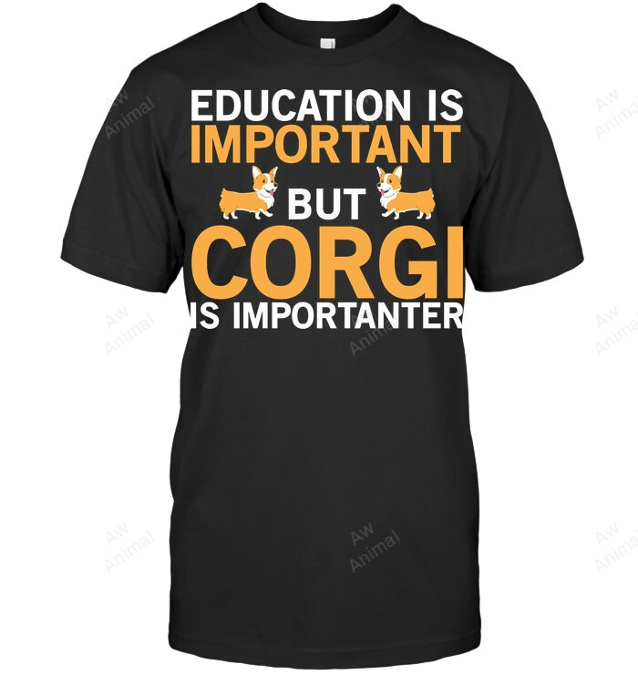Education Is Important But Corgi Is Importanter Sweatshirt Hoodie Long Sleeve Men Women T-Shirt