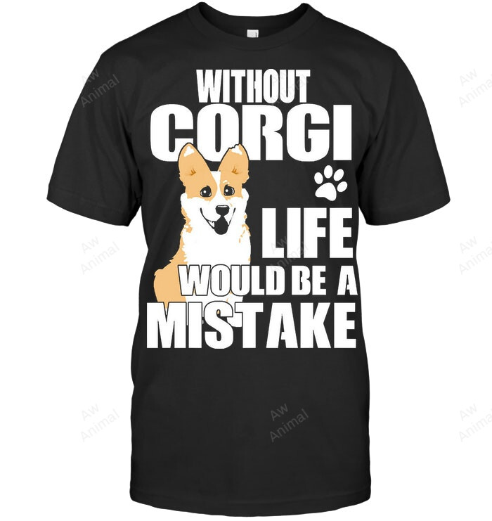 Without Corgi Life Would Be A Mistake Sweatshirt Hoodie Long Sleeve Men Women T-Shirt