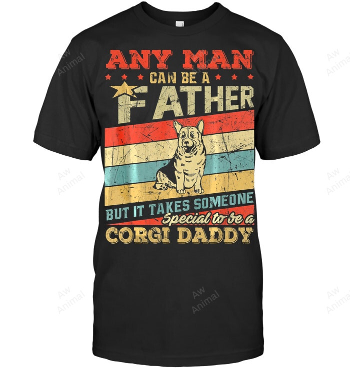 Any Man Can Be A Father Special Corgi Daddy Men Sweatshirt Hoodie Long Sleeve T-Shirt