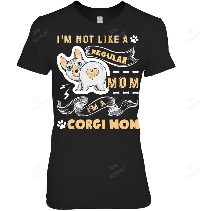 I'm Not Like A Regular Mom I'm A Corgi Mom Women Sweatshirt Hoodie Long Sleeve T-Shirt