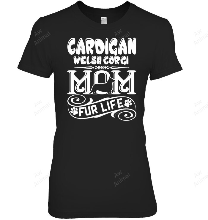 Cardigan Welsh Corgi Mom Fur Life Women Sweatshirt Hoodie Long Sleeve T-Shirt