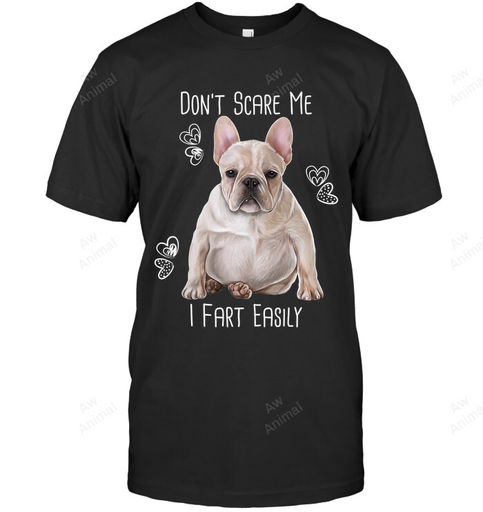 French Bulldog Frenchie Don't Scare Me I Fart Easily Sweatshirt Hoodie Long Sleeve Men Women T-Shirt