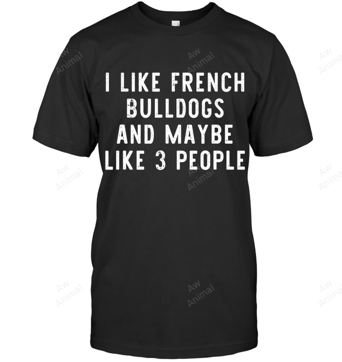 I Like French Bulldogs Funny Frenchie Dog Lover Sweatshirt Hoodie Long Sleeve Men Women T-Shirt
