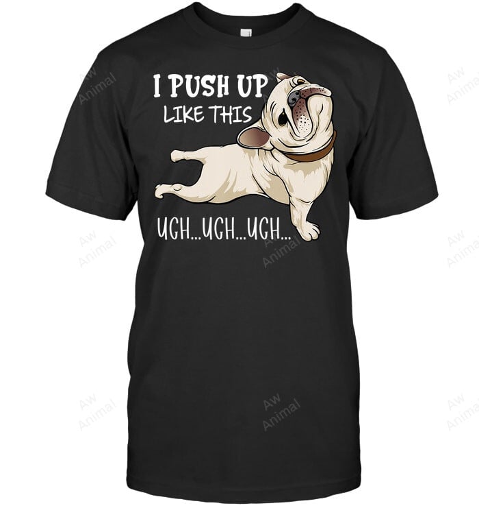 Funny French Bulldog I Push Up Like This Ugh Sweatshirt Hoodie Long Sleeve Men Women T-Shirt
