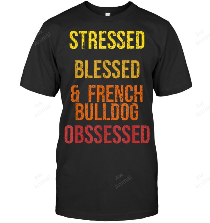 Stressed Blessed And French Bulldog Obssessed Frenchie French Bulldog Sweatshirt Hoodie Long Sleeve Men Women T-Shirt