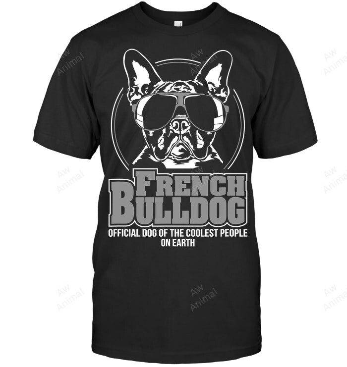 French Bulldog Official Dog Of The Coolest People On Earth Sweatshirt Hoodie Long Sleeve Men Women T-Shirt