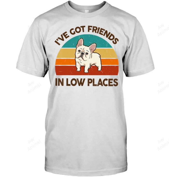 Funny Frenchie I've Got Friends In Low Places Sweatshirt Hoodie Long Sleeve Men Women T-Shirt