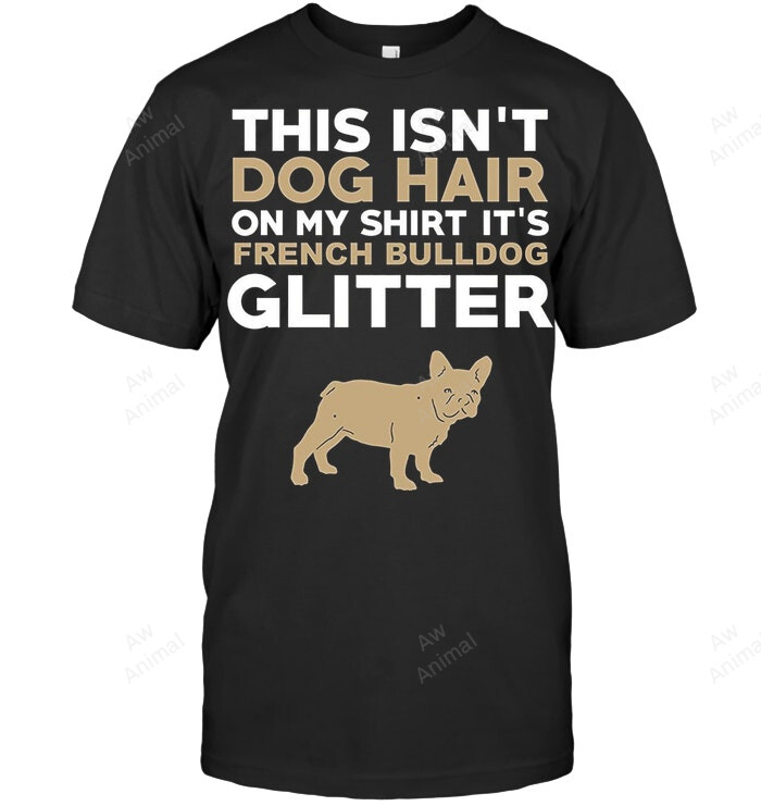 This Isn't Dog Hair On My It's French Bulldog Glitter Sweatshirt Hoodie Long Sleeve Men Women T-Shirt