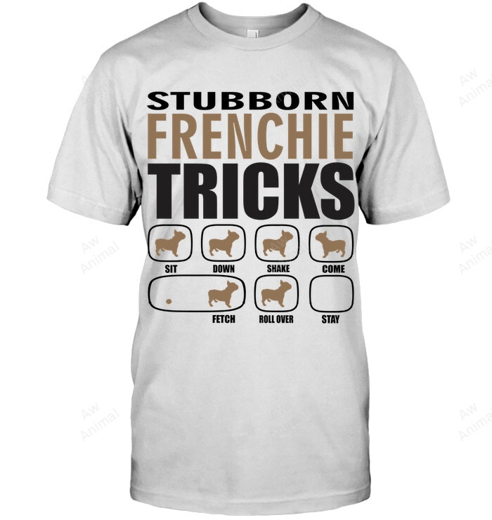 Stubborn Frenchie Tricks Sweatshirt Hoodie Long Sleeve Men Women T-Shirt