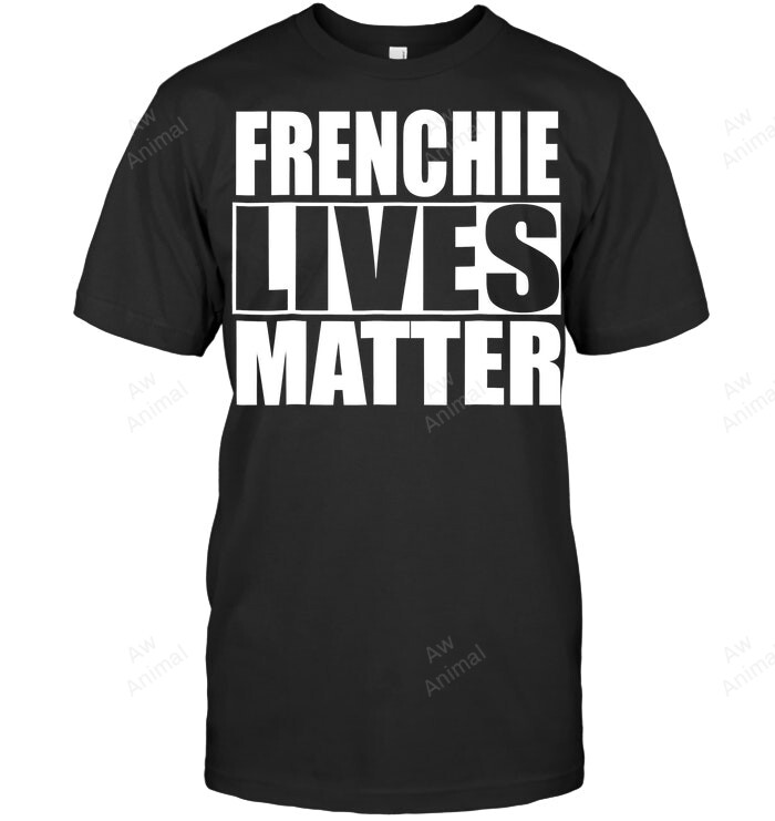 Frenchie Lives Matter Frenchie French Bulldog Sweatshirt Hoodie Long Sleeve Men Women T-Shirt