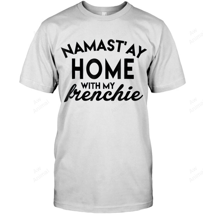 Namast'ay Home With My Frenchie Sweatshirt Hoodie Long Sleeve Men Women T-Shirt