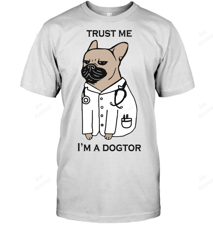 Trust Me I'm A Dogtor Frenchie French Bulldog 94 Sweatshirt Hoodie Long Sleeve Men Women T-Shirt