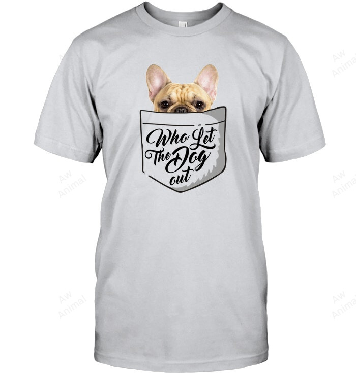 Who Let The Dog Out Frenchie Pocket French Bulldog In Pocket Sweatshirt Hoodie Long Sleeve Men Women T-Shirt