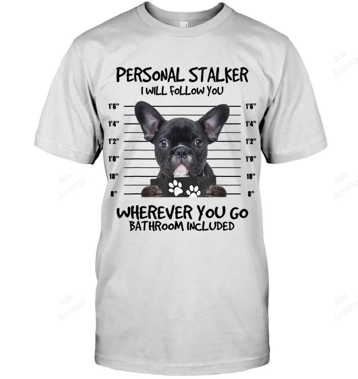 Black French Bulldog Personal Stalker I Will Follow You Sweatshirt Hoodie Long Sleeve Men Women T-Shirt