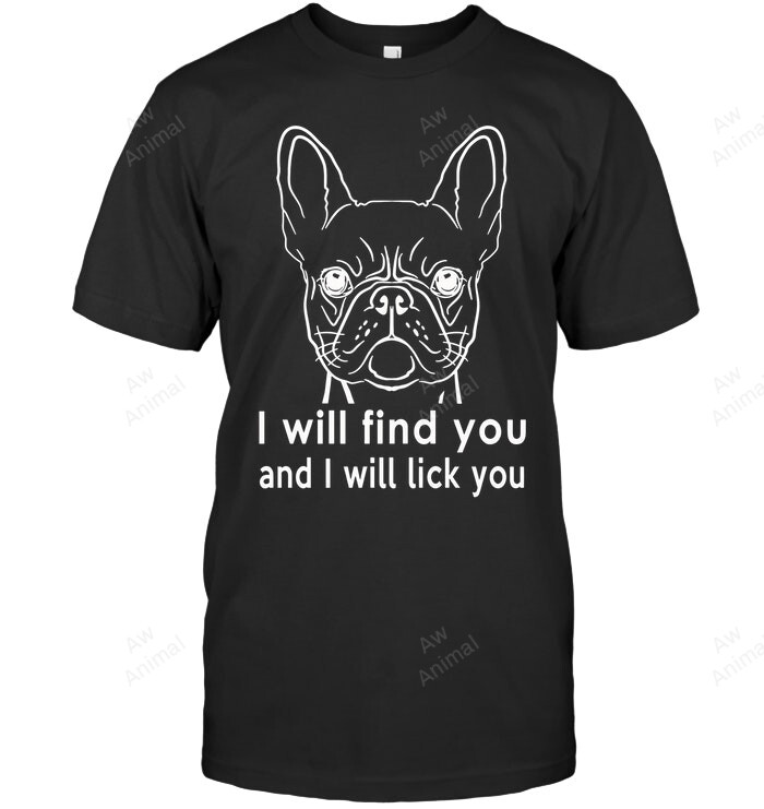 Frenchie Lovers Farted I Will Find You And I Will Lick You Frenchie French Bulldog Sweatshirt Hoodie Long Sleeve Men Women T-Shirt