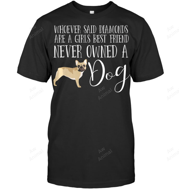 Whoever Said Diamonds Are A Girls Best Friend Never Owned A Dog Sweatshirt Hoodie Long Sleeve Men Women T-Shirt