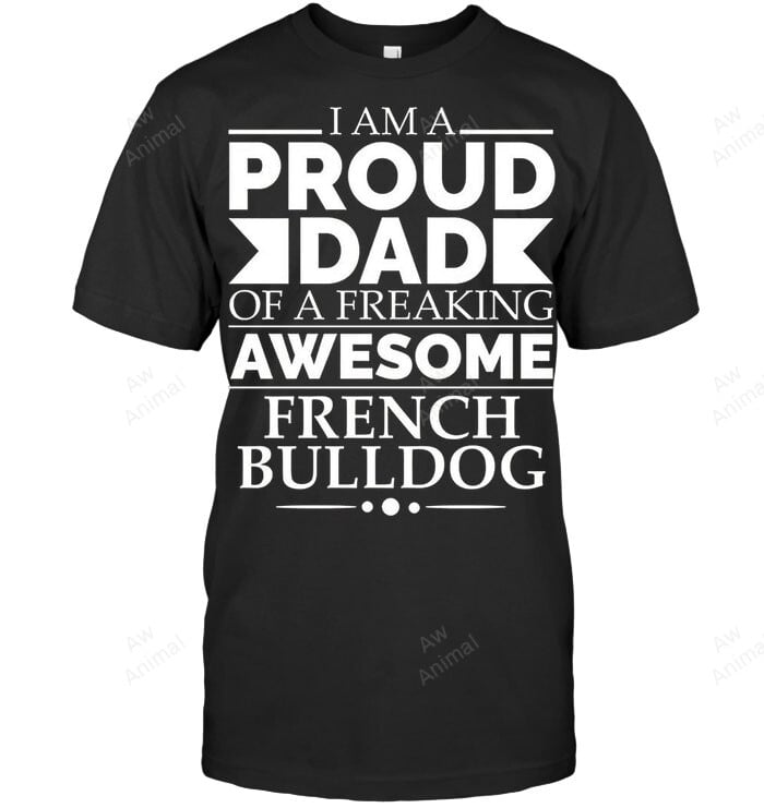 Proud Dad Of A Freadking Awesome French Bulldog Men Sweatshirt Hoodie Long Sleeve T-Shirt