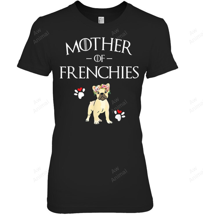 Mother Of Frenchies French Bulldog Frenchie Mom Lover Women Sweatshirt Hoodie Long Sleeve T-Shirt