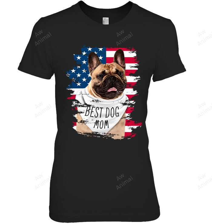 Best Dog Mom A Frenchie Bulldog With American Flag Women Sweatshirt Hoodie Long Sleeve T-Shirt