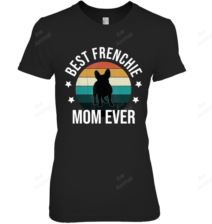 Best Frenchie Mom Ever French Bulldog Mothers Day Idea Women Sweatshirt Hoodie Long Sleeve T-Shirt