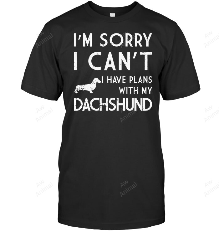 Sorry I Can't I Have Plans With My Dachshund Sweatshirt Hoodie Long Sleeve Men Women T-Shirt