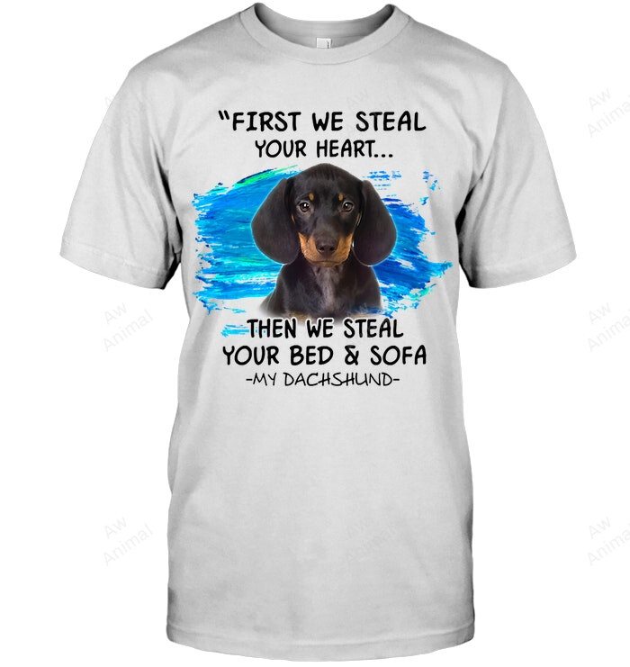 Dachshund First We Steal Your Heart Then Bed And Sofa Sweatshirt Hoodie Long Sleeve Men Women T-Shirt