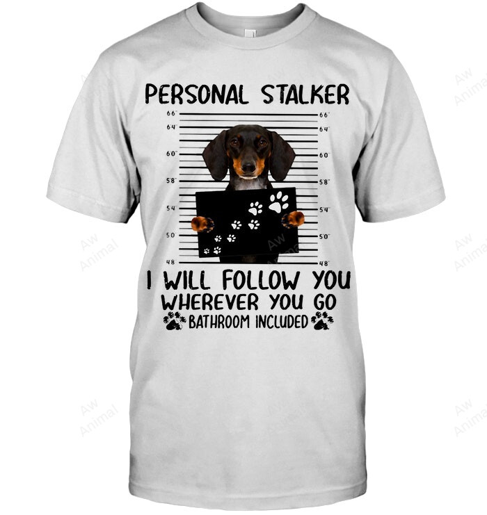 Dachshund Personal Stalker I Will Follow You Sweatshirt Hoodie Long Sleeve Men Women T-Shirt